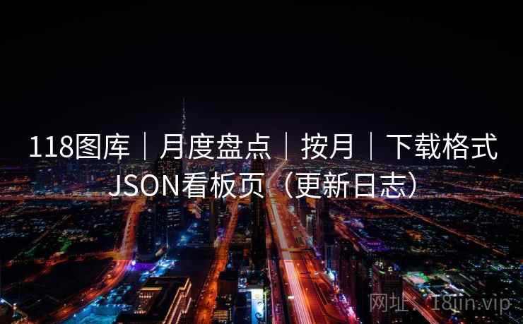 118图库｜月度盘点｜按月｜下载格式JSON看板页（更新日志）  第1张