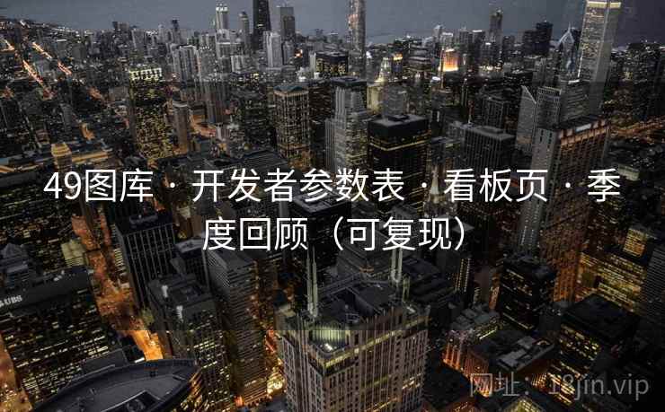 <strong>49图库</strong> · 开发者参数表 · 看板页 · 季度回顾（可复现）