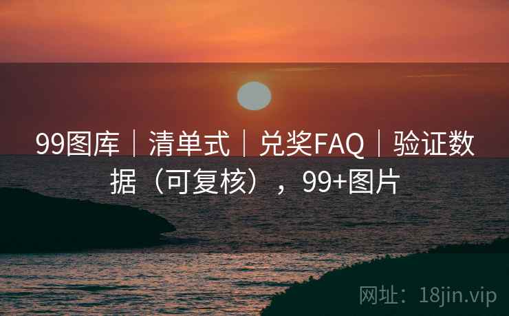 99图库|清单式|兑奖FAQ|验证数据(可复核),99+图片 第2张 99图库|清单式|兑奖FAQ|验证数据(可复核),99+图片 第2张