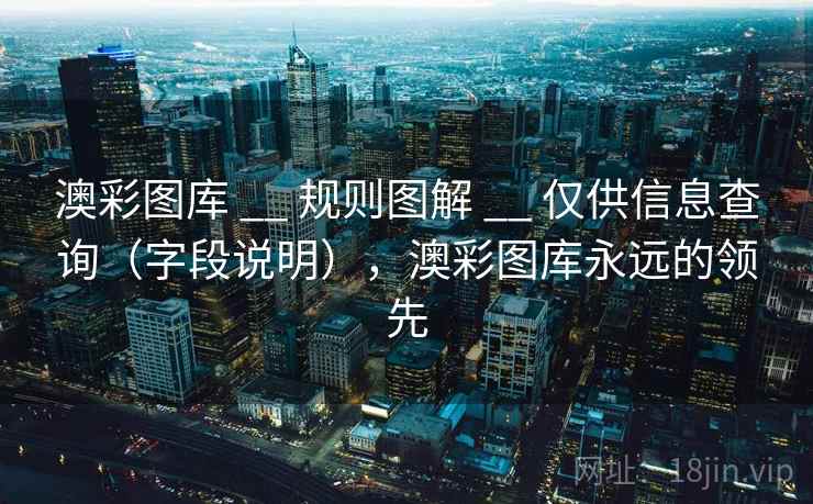 澳彩图库 __ 规则图解 仅供信息查询（字段说明），澳彩图库永远的领先  第1张