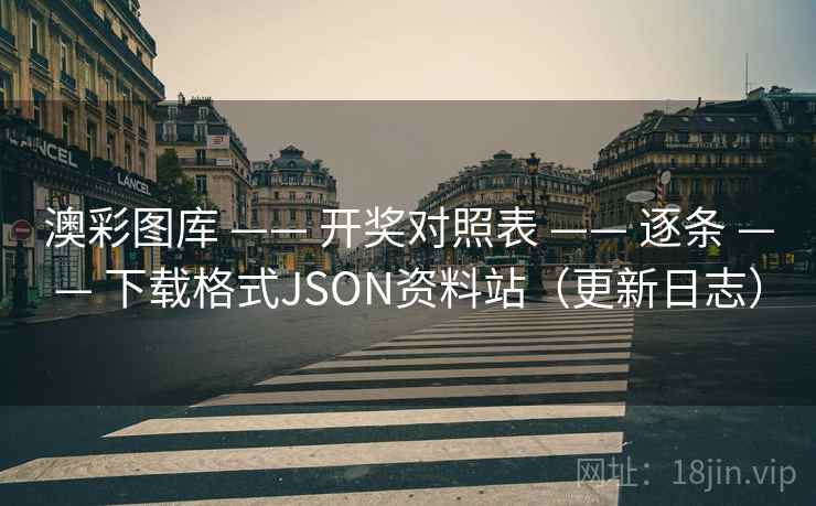 澳彩图库 —— 开奖对照表 逐条 下载格式JSON资料站(更新日志) 第1张 澳彩图库 —— 开奖对照表 逐条 下载格式JSON资料站(更新日志) 第1张