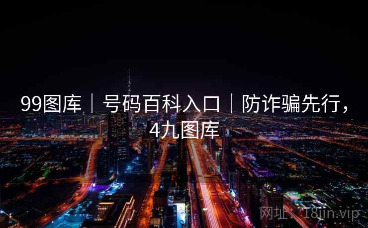99图库｜号码百科入口｜防诈骗先行，4九图库  第1张